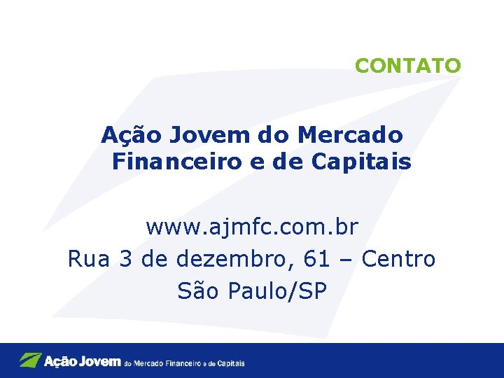 CONTATO Ação Jovem do Mercado Financeiro e de Capitais www. ajmfc. com. br Rua
