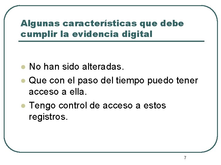Algunas características que debe cumplir la evidencia digital l No han sido alteradas. Que Algunas características que debe cumplir la evidencia digital l No han sido alteradas. Que