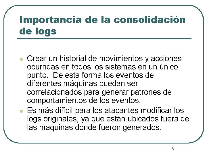 Importancia de la consolidación de logs l l Crear un historial de movimientos y