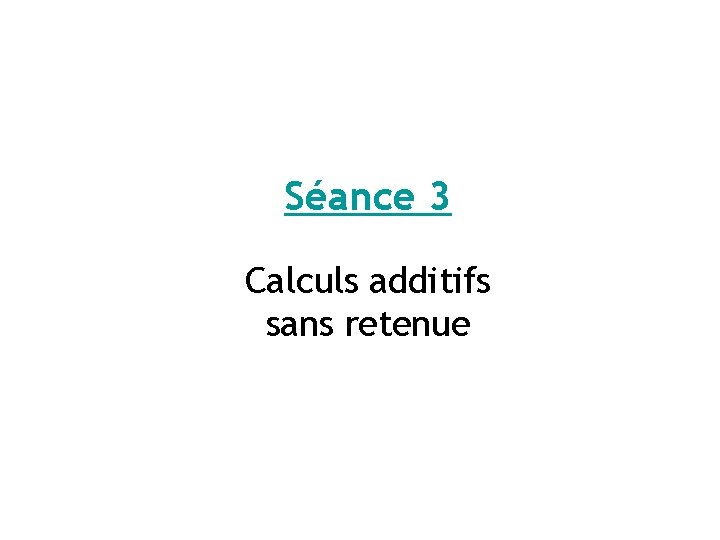 Séance 3 Calculs additifs sans retenue 