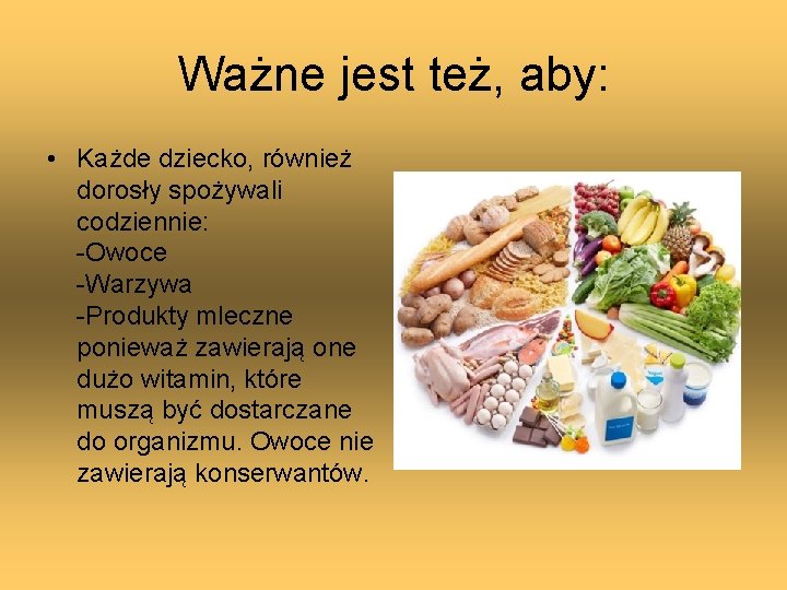 Ważne jest też, aby: • Każde dziecko, również dorosły spożywali codziennie: -Owoce -Warzywa -Produkty