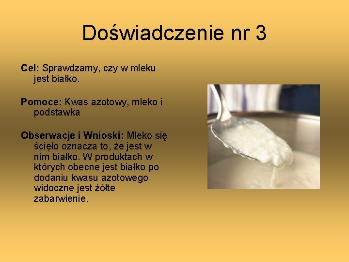 Doświadczenie nr 3 Cel: Sprawdzamy, czy w mleku jest białko. Pomoce: Kwas azotowy, mleko