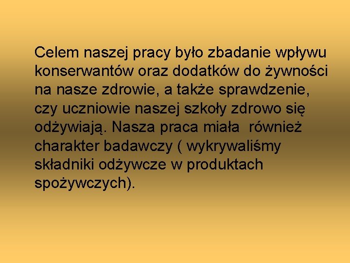 Celem naszej pracy było zbadanie wpływu konserwantów oraz dodatków do żywności na nasze zdrowie,