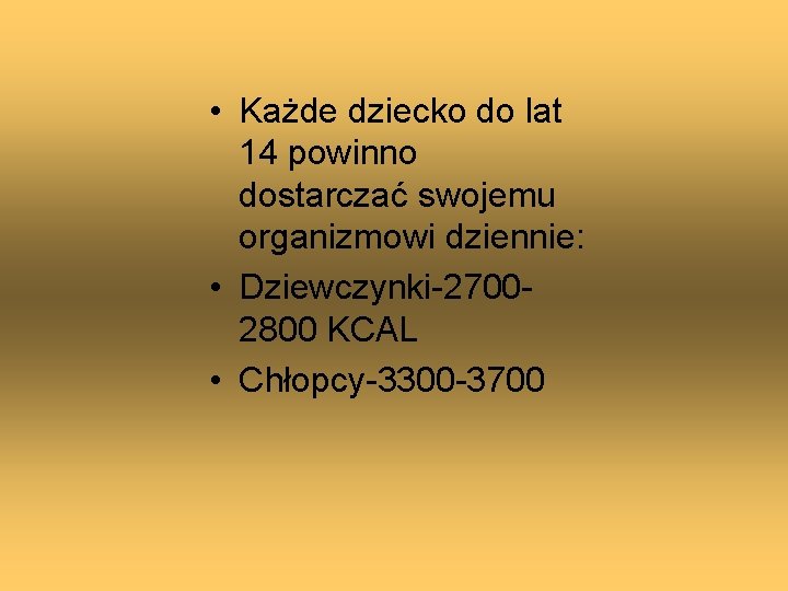  • Każde dziecko do lat 14 powinno dostarczać swojemu organizmowi dziennie: • Dziewczynki-27002800