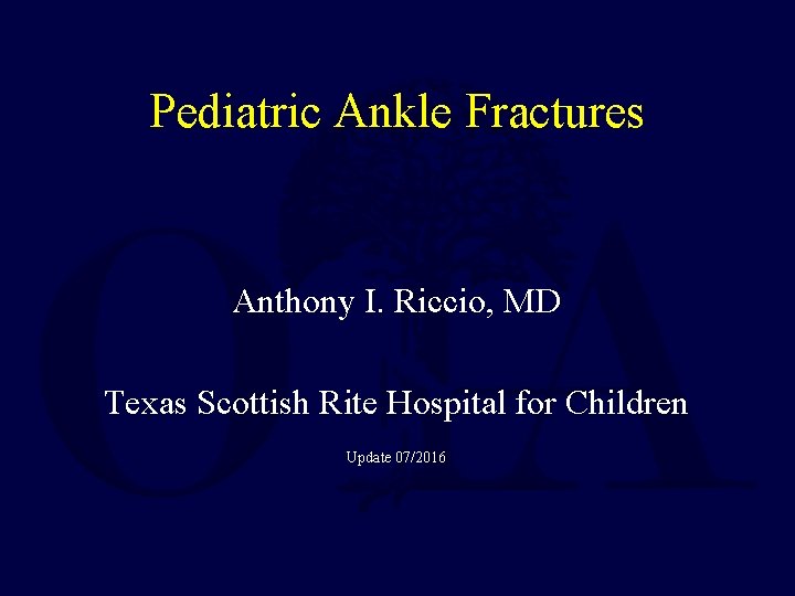 Pediatric Ankle Fractures Anthony I. Riccio, MD Texas Scottish Rite Hospital for Children Update