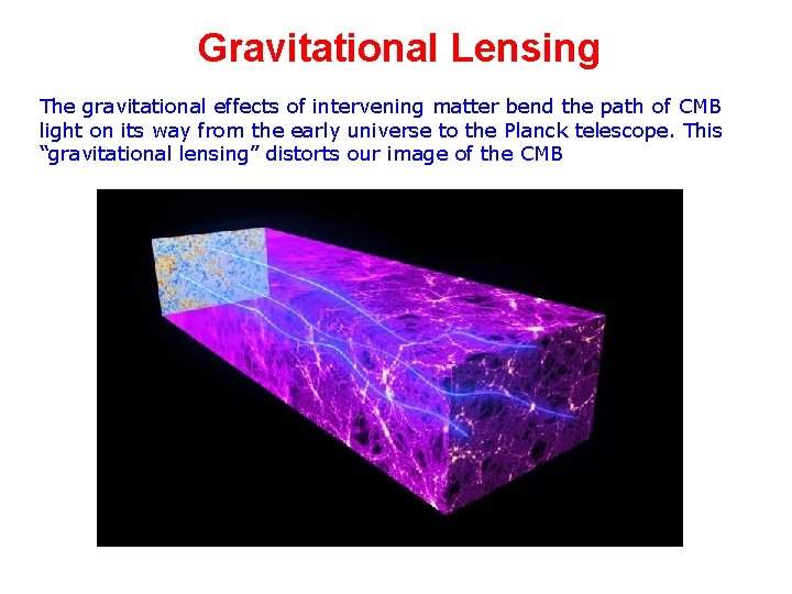 Gravitational Lensing The gravitational effects of intervening matter bend the path of CMB light