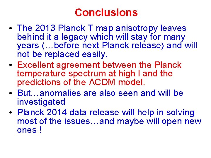 Conclusions • The 2013 Planck T map anisotropy leaves behind it a legacy which