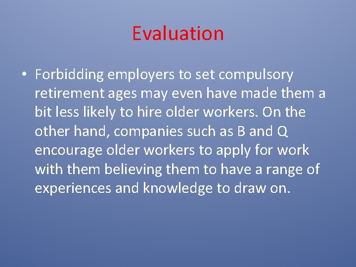 Evaluation • Forbidding employers to set compulsory retirement ages may even have made them