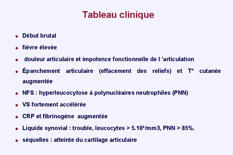 Tableau clinique = Début brutal = fièvre élevée = douleur articulaire et impotence fonctionnelle