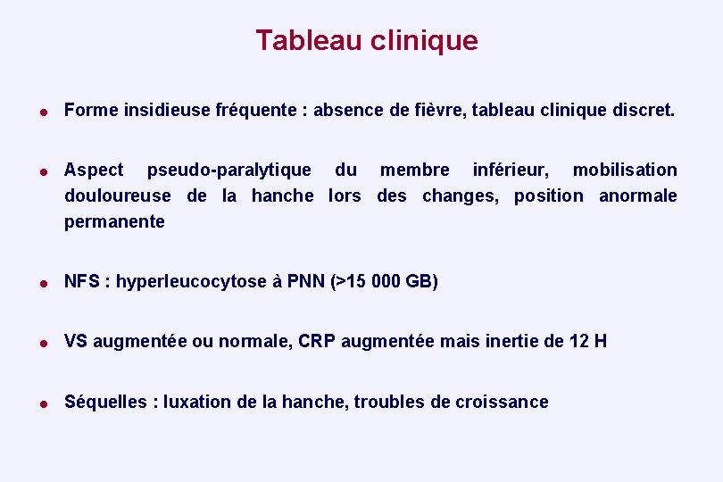Tableau clinique = Forme insidieuse fréquente : absence de fièvre, tableau clinique discret. =