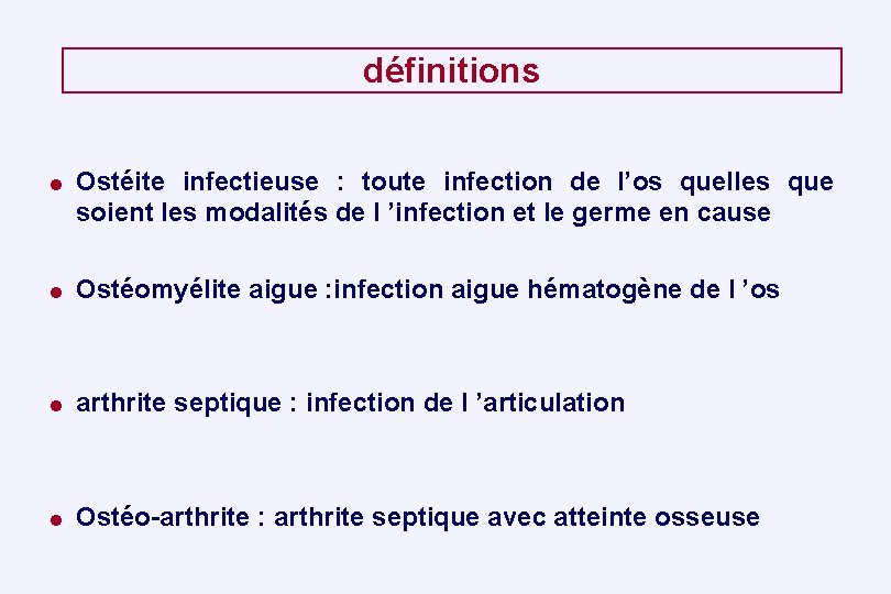 définitions = Ostéite infectieuse : toute infection de l’os quelles que soient les modalités