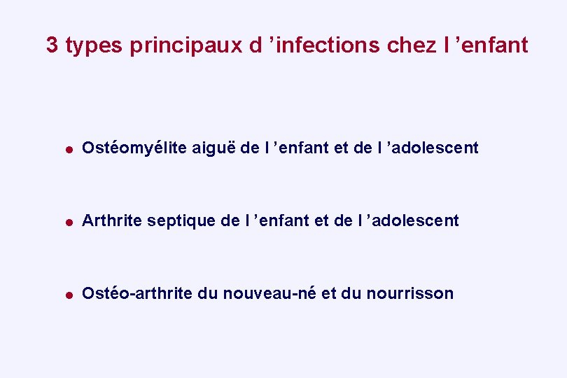 3 types principaux d ’infections chez l ’enfant = Ostéomyélite aiguë de l ’enfant