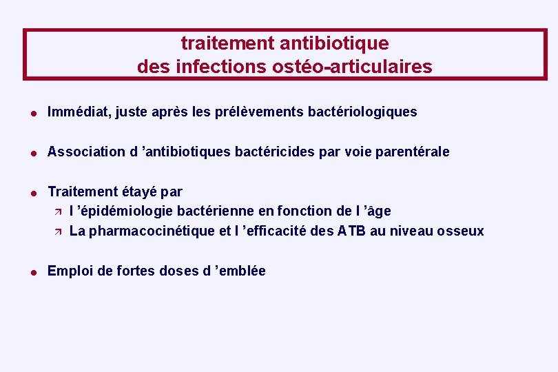 traitement antibiotique des infections ostéo-articulaires = = Immédiat, juste après les prélèvements bactériologiques Association