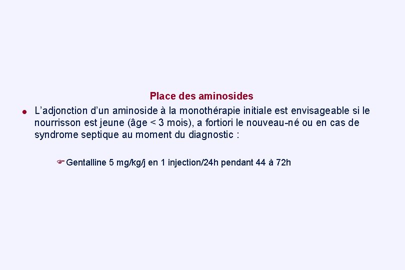 = Place des aminosides L’adjonction d’un aminoside à la monothérapie initiale est envisageable si