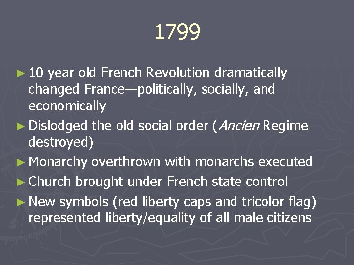 1799 ► 10 year old French Revolution dramatically changed France—politically, socially, and economically ► 1799 ► 10 year old French Revolution dramatically changed France—politically, socially, and economically ►