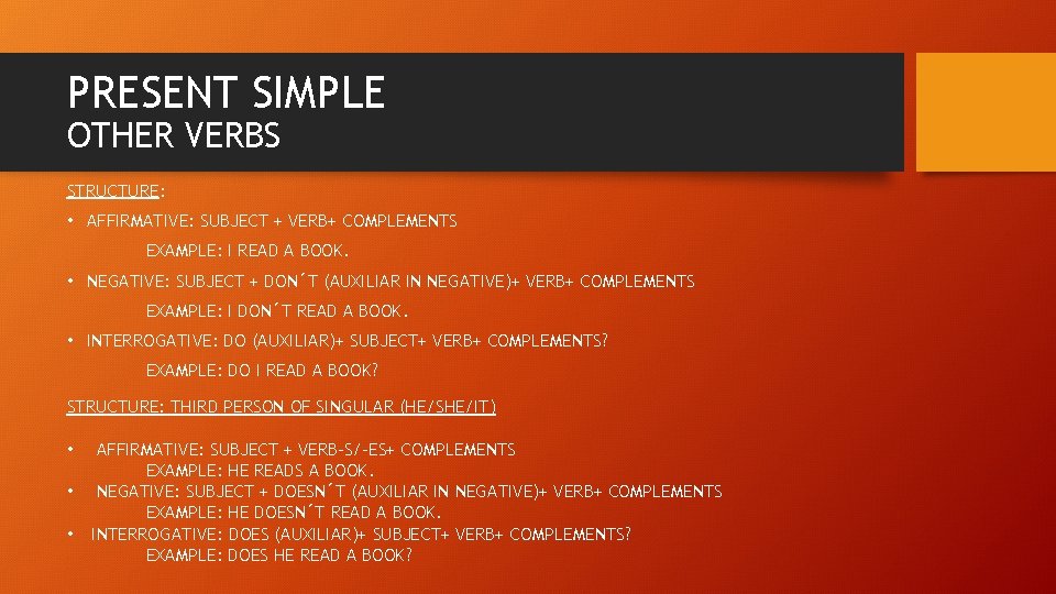 PRESENT SIMPLE OTHER VERBS STRUCTURE: • AFFIRMATIVE: SUBJECT + VERB+ COMPLEMENTS EXAMPLE: I READ