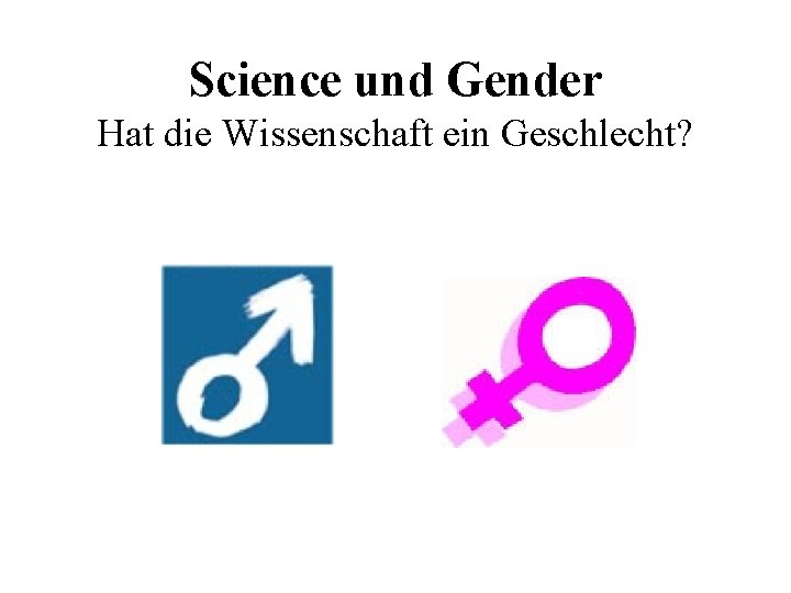 Science und Gender Hat die Wissenschaft ein Geschlecht? 