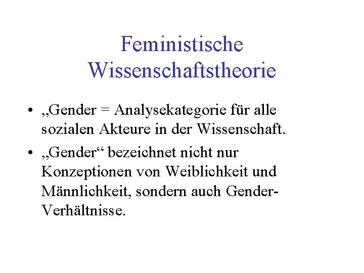 Feministische Wissenschaftstheorie • „Gender = Analysekategorie für alle sozialen Akteure in der Wissenschaft. •