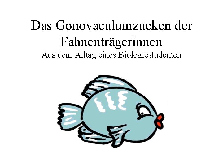 Das Gonovaculumzucken der Fahnenträgerinnen Aus dem Alltag eines Biologiestudenten 