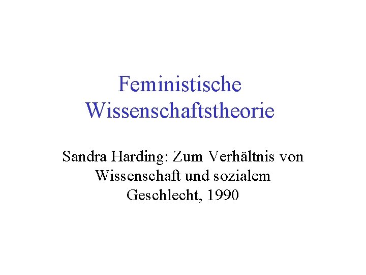 Feministische Wissenschaftstheorie Sandra Harding: Zum Verhältnis von Wissenschaft und sozialem Geschlecht, 1990 