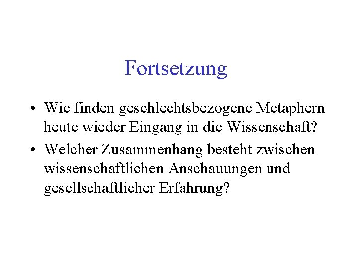 Fortsetzung • Wie finden geschlechtsbezogene Metaphern heute wieder Eingang in die Wissenschaft? • Welcher