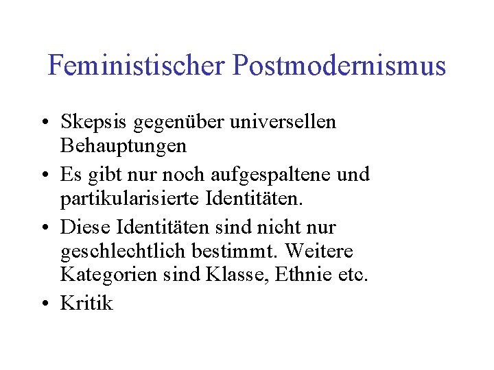 Feministischer Postmodernismus • Skepsis gegenüber universellen Behauptungen • Es gibt nur noch aufgespaltene und