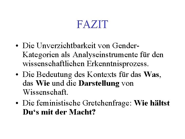 FAZIT • Die Unverzichtbarkeit von Gender. Kategorien als Analyseinstrumente für den wissenschaftlichen Erkenntnisprozess. •