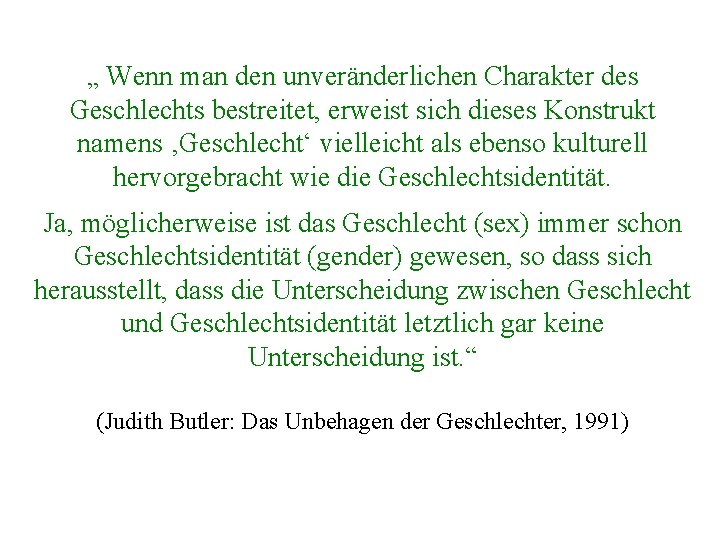 „ Wenn man den unveränderlichen Charakter des Geschlechts bestreitet, erweist sich dieses Konstrukt namens