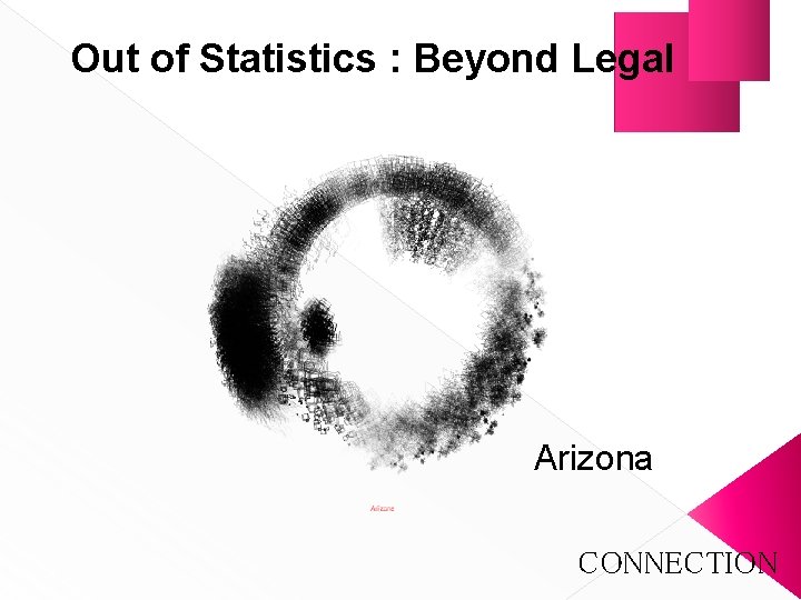 Out of Statistics : Beyond Legal Arizona CONNECTION 