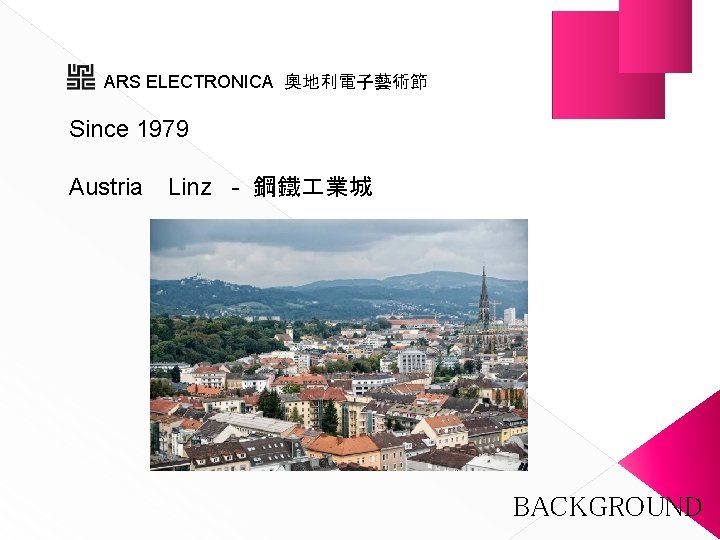 ARS ELECTRONICA 奧地利電子藝術節 Since 1979 Austria　Linz - 鋼鐵 業城 BACKGROUND 