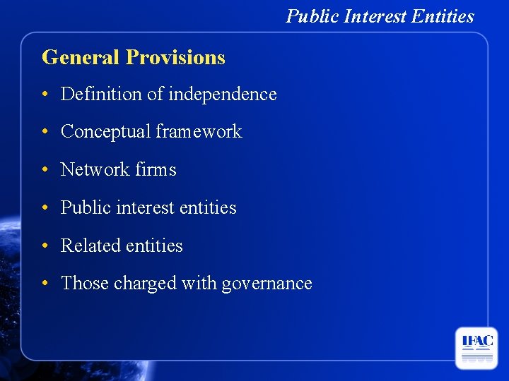 Public Interest Entities General Provisions • Definition of independence • Conceptual framework • Network