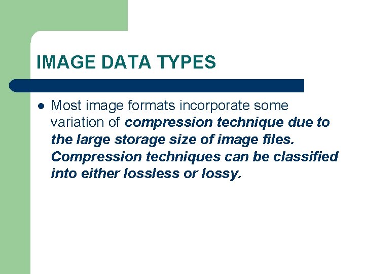 IMAGE DATA TYPES l Most image formats incorporate some variation of compression technique due IMAGE DATA TYPES l Most image formats incorporate some variation of compression technique due