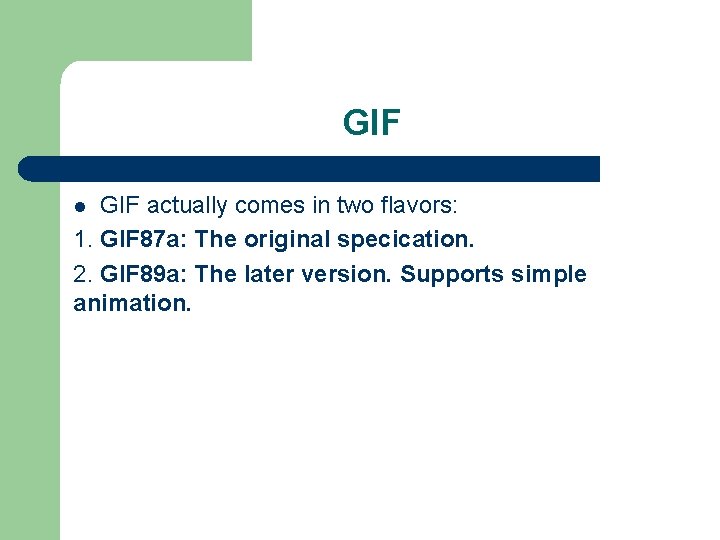 GIF actually comes in two flavors: 1. GIF 87 a: The original specication. 2. GIF actually comes in two flavors: 1. GIF 87 a: The original specication. 2.