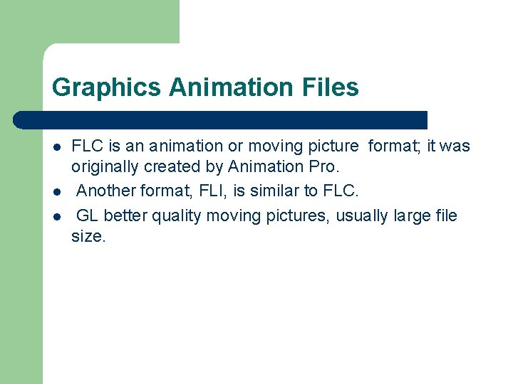 Graphics Animation Files l l l FLC is an animation or moving picture format; Graphics Animation Files l l l FLC is an animation or moving picture format;