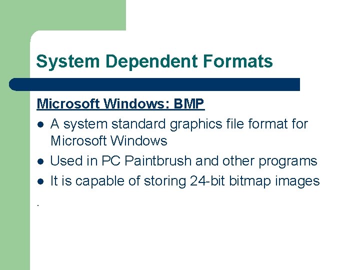 System Dependent Formats Microsoft Windows: BMP l A system standard graphics file format for System Dependent Formats Microsoft Windows: BMP l A system standard graphics file format for