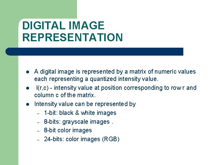 DIGITAL IMAGE REPRESENTATION l l l A digital image is represented by a matrix DIGITAL IMAGE REPRESENTATION l l l A digital image is represented by a matrix