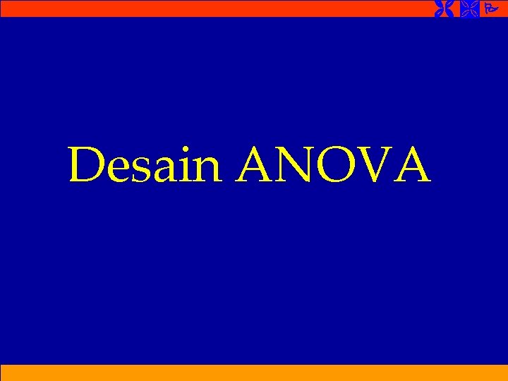 Desain ANOVA Desain ANOVA