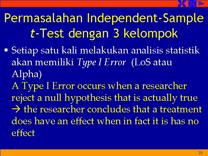  Permasalahan Independent-Sample t-Test dengan 3 kelompok § Setiap satu kali melakukan analisis statistik