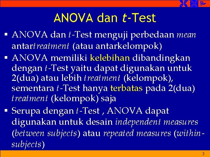 ANOVA dan t-Test § ANOVA dan t-Test menguji perbedaan mean antartreatment (atau antarkelompok) ANOVA dan t-Test § ANOVA dan t-Test menguji perbedaan mean antartreatment (atau antarkelompok)