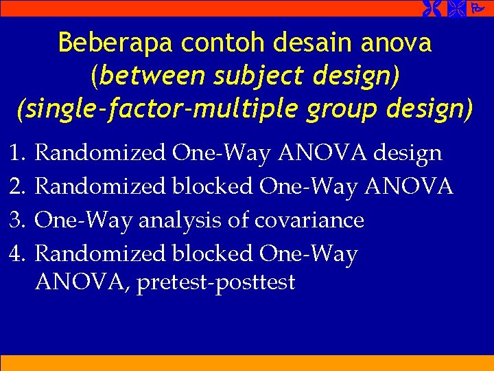 Beberapa contoh desain anova (between subject design) (single-factor-multiple group design) 1. 2. 3. Beberapa contoh desain anova (between subject design) (single-factor-multiple group design) 1. 2. 3.