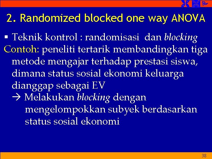2. Randomized blocked one way ANOVA § Teknik kontrol : randomisasi dan blocking 2. Randomized blocked one way ANOVA § Teknik kontrol : randomisasi dan blocking