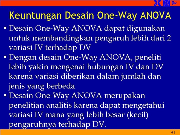  Keuntungan Desain One-Way ANOVA § Desain One-Way ANOVA dapat digunakan untuk membandingkan pengaruh