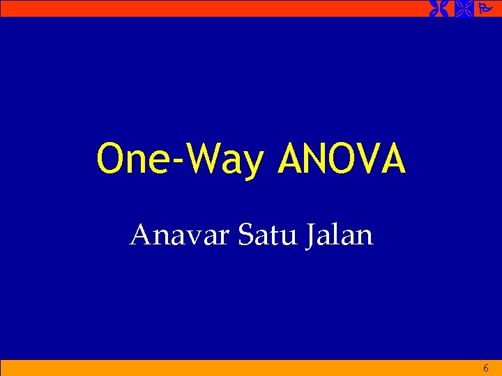 One-Way ANOVA Anavar Satu Jalan 6 One-Way ANOVA Anavar Satu Jalan 6