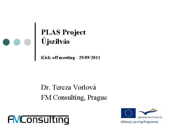 PLAS Project Újszilvás Kick-off meeting - 29/09/2011 Dr. Tereza Vorlová FM Consulting, Prague 