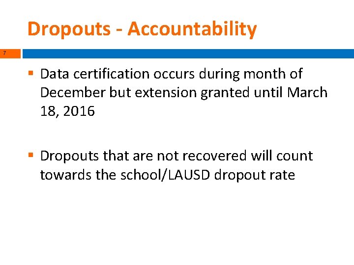 Dropouts - Accountability 7 § Data certification occurs during month of December but extension
