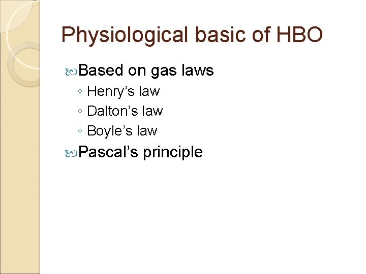 Physiological basic of HBO Based on gas laws ◦ Henry’s law ◦ Dalton’s law