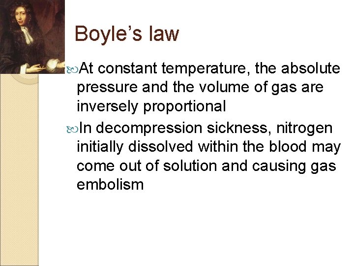 Boyle’s law At constant temperature, the absolute pressure and the volume of gas are