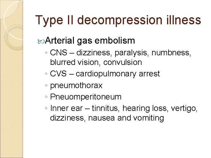 Type II decompression illness Arterial gas embolism ◦ CNS – dizziness, paralysis, numbness, blurred