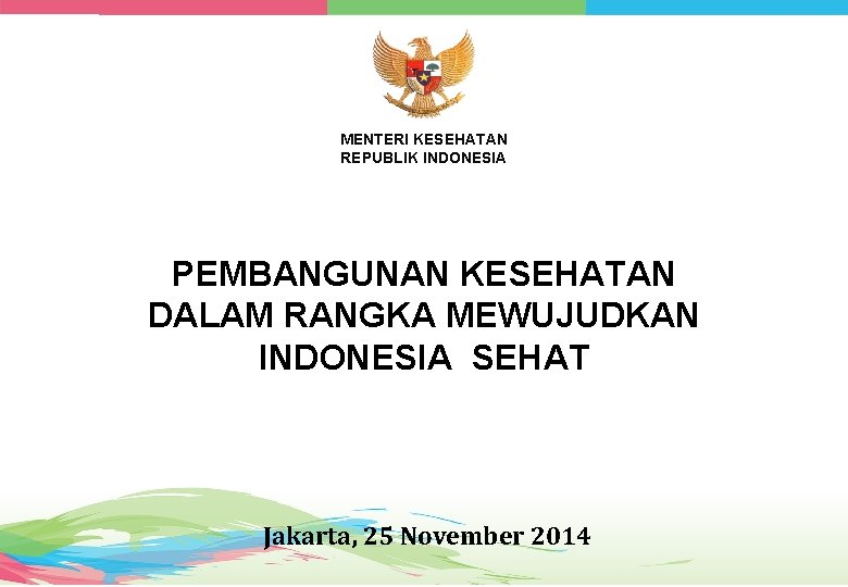 MENTERI KESEHATAN REPUBLIK INDONESIA PEMBANGUNAN KESEHATAN DALAM RANGKA MEWUJUDKAN INDONESIA SEHAT Jakarta, 25 November