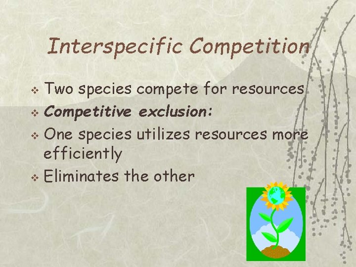 Interspecific Competition Two species compete for resources v Competitive exclusion: v One species utilizes